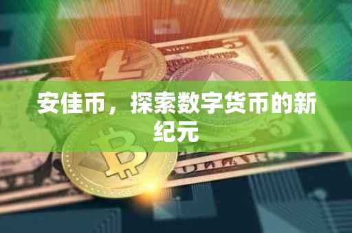 安佳币,探索数字货币的新纪元