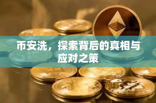 币安洗，探索背后的真相与应对之策