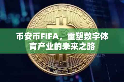 币安币FIFA，重塑数字体育产业的未来之路