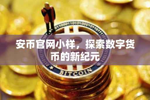 安币官网小样，探索数字货币的新纪元