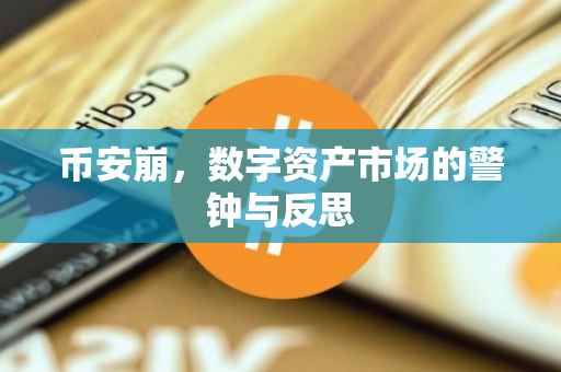 币安崩,数字资产市场的警钟与反思