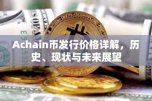 Achain币发行价格详解，历史、现状与未来展望