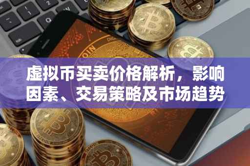 虚拟币买卖价格解析，影响因素、交易策略及市场趋势