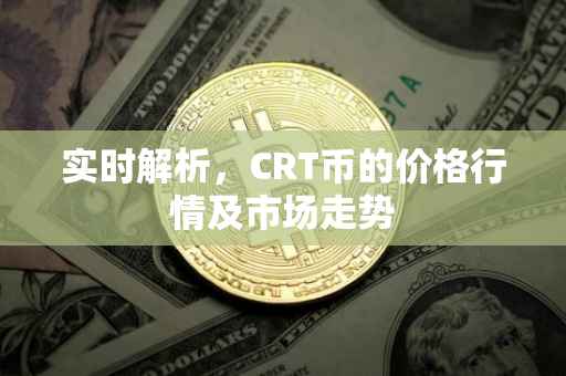 实时解析，CRT币的价格行情及市场走势