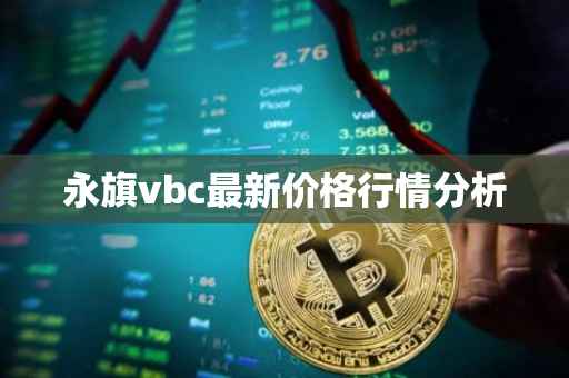 永旗vbc最新价格行情分析