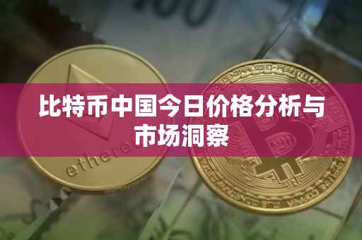比特币中国今日价格分析与市场洞察