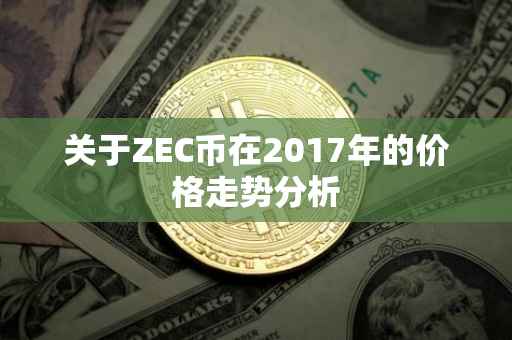 关于ZEC币在2017年的价格走势分析