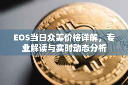 EOS当日众筹价格详解，专业解读与实时动态分析
