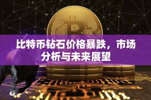 比特币钻石价格暴跌，市场分析与未来展望