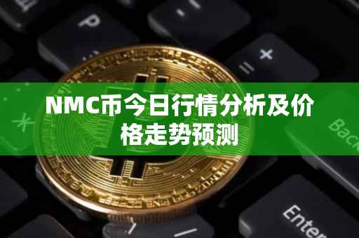 NMC币今日行情分析及价格走势预测