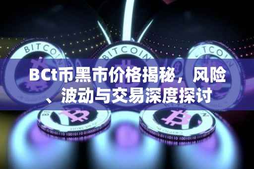 BCt币黑市价格揭秘，风险、波动与交易深度探讨