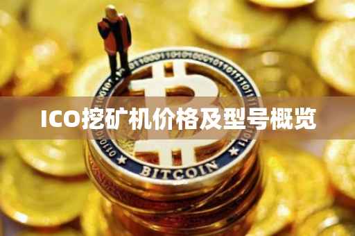 ICO挖矿机价格及型号概览