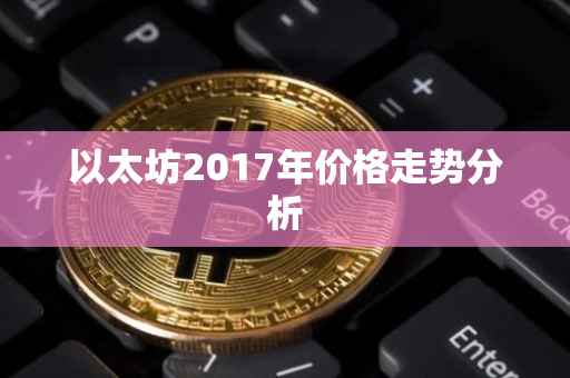 以太坊2017年价格走势分析