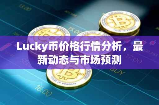 Lucky币价格行情分析，最新动态与市场预测