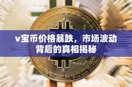 v宝币价格暴跌，市场波动背后的真相揭秘