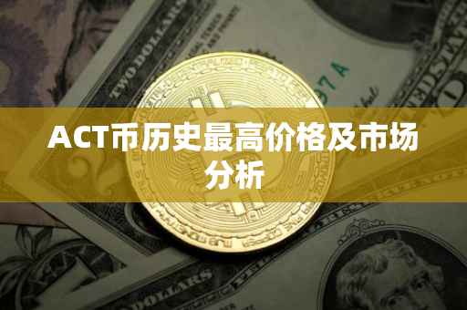 ACT币历史最高价格及市场分析