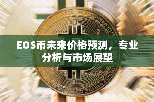 EOS币未来价格预测，专业分析与市场展望