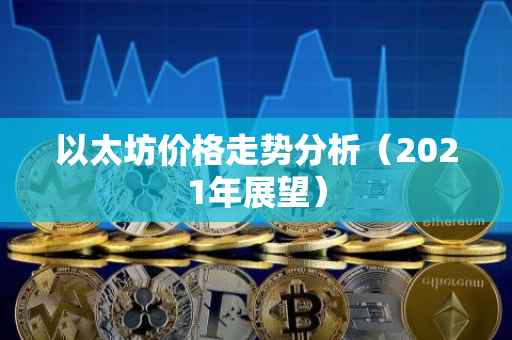 以太坊价格走势分析（2021年展望）