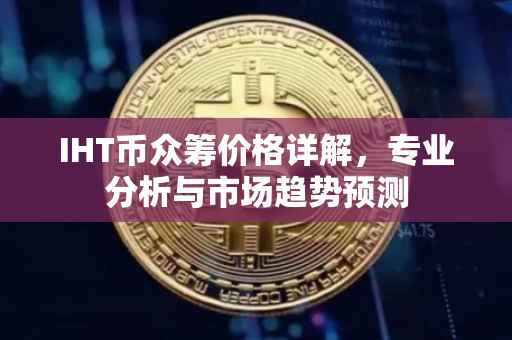 IHT币众筹价格详解，专业分析与市场趋势预测