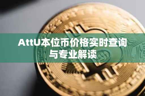 AttU本位币价格实时查询与专业解读