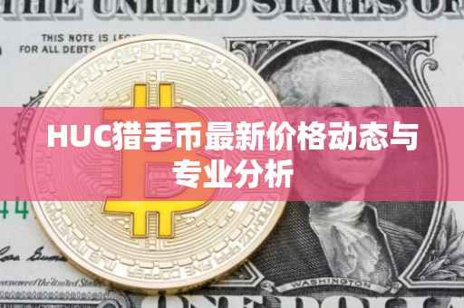 HUC猎手币最新价格动态与专业分析