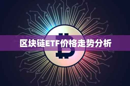 区块链ETF价格走势分析