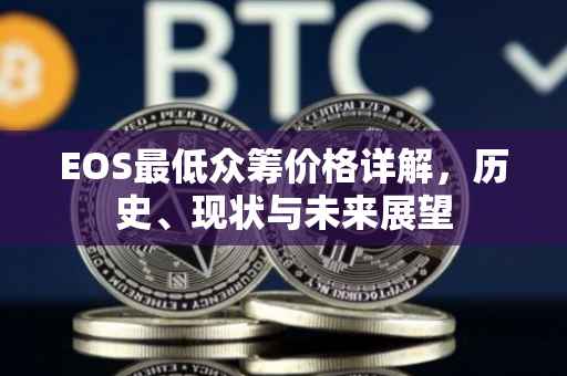 EOS最低众筹价格详解，历史、现状与未来展望
