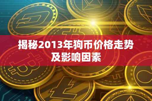 揭秘2013年狗币价格走势及影响因素