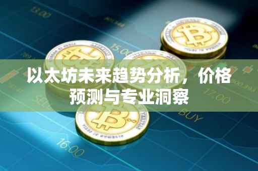以太坊未来趋势分析，价格预测与专业洞察