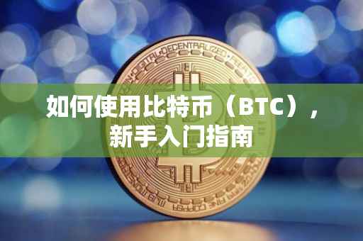 如何使用比特币（BTC），新手入门指南