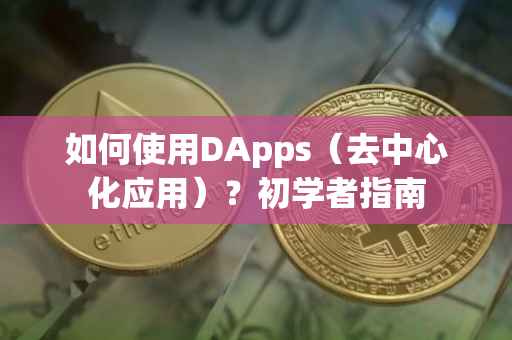 如何使用DApps（去中心化应用）？初学者指南