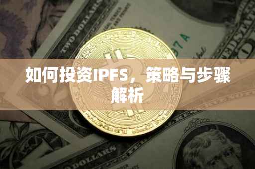 如何投资IPFS,策略与步骤解析