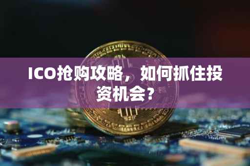 ICO抢购攻略，如何抓住投资机会？