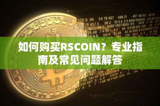 如何购买RSCOIN？专业指南及常见问题解答