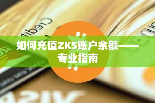 如何充值ZKS账户余额——专业指南
