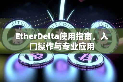 EtherDelta使用指南，入门操作与专业应用