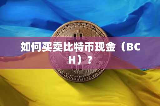 如何买卖比特币现金（BCH）？