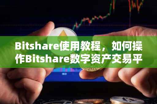 Bitshare使用教程，如何操作Bitshare数字资产交易平台