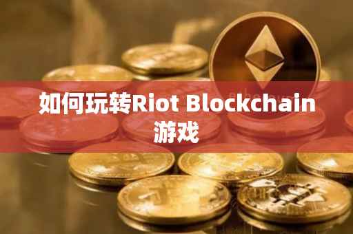 如何玩转Riot Blockchain游戏