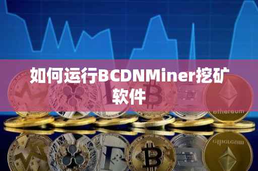 如何运行BCDNMiner挖矿软件