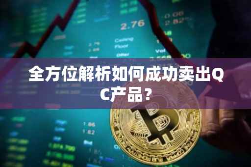 全方位解析如何成功卖出QC产品？