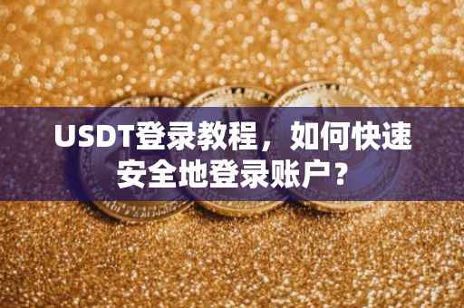 USDT登录教程，如何快速安全地登录账户？