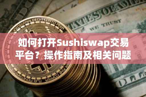 如何打开Sushiswap交易平台？操作指南及相关问题解答