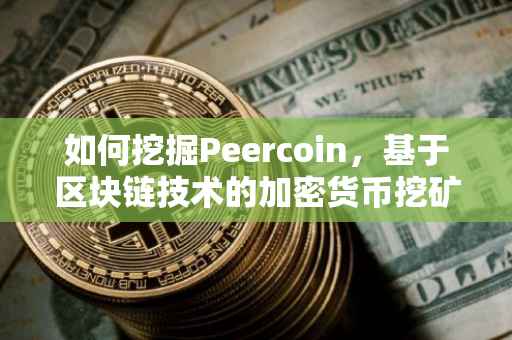 如何挖掘Peercoin，基于区块链技术的加密货币挖矿指南