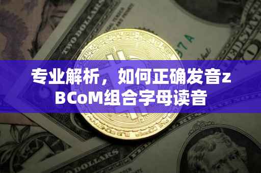 专业解析，如何正确发音zBCoM组合字母读音