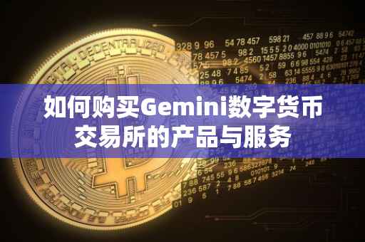 如何购买Gemini数字货币交易所的产品与服务