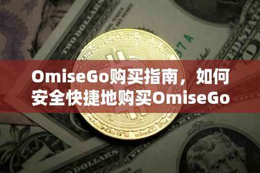 OmiseGo购买指南,如何安全快捷地购买OmiseGo数字货币