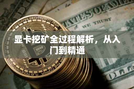 显卡挖矿全过程解析，从入门到精通