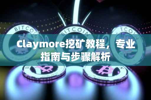 Claymore挖矿教程，专业指南与步骤解析