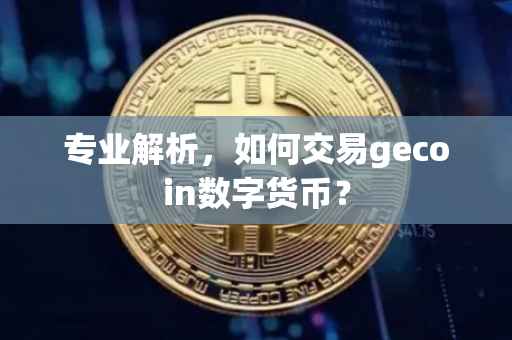 专业解析，如何交易gecoin数字货币？